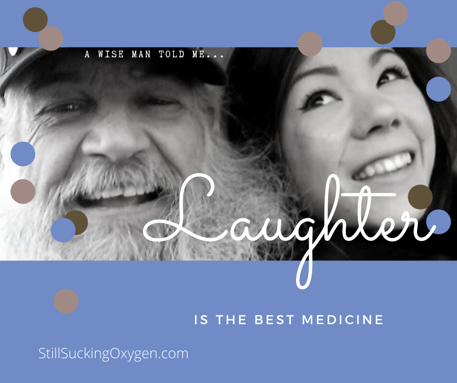 A wise man told me... Laughter is the best medicine