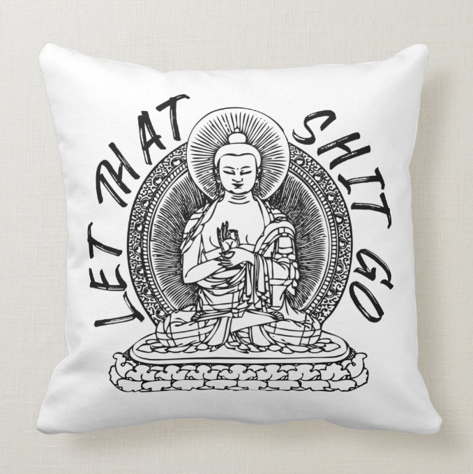 Let That Shit Go Funny Zen pillow from Still Sucking Oxygen